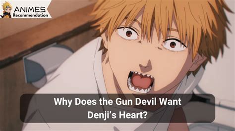 why gun devil want denji heart|Why does the Gun Devil want Denji’s heart in。